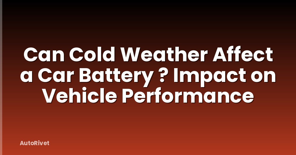 Can Cold Weather Affect a Car Battery ? Impact on Vehicle Performance