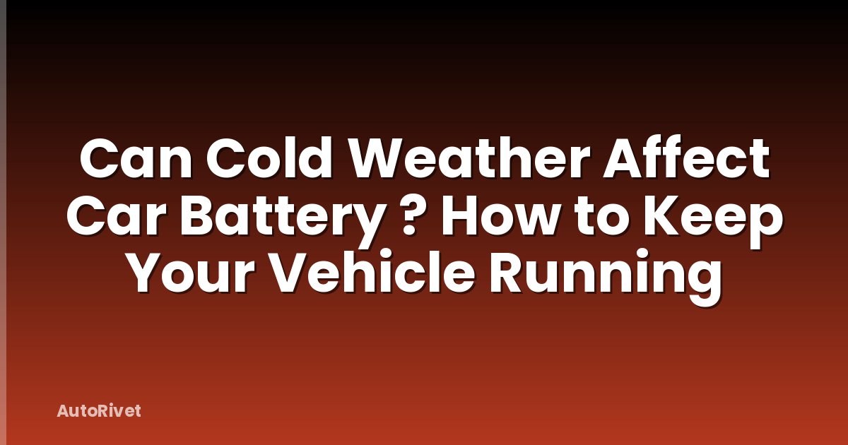 Can Cold Weather Affect Car Battery ? How to Keep Your Vehicle Running
