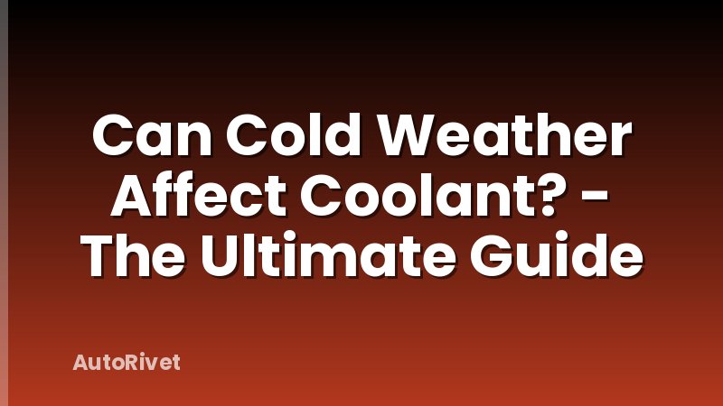 Can Cold Weather Affect Coolant? - The Ultimate Guide