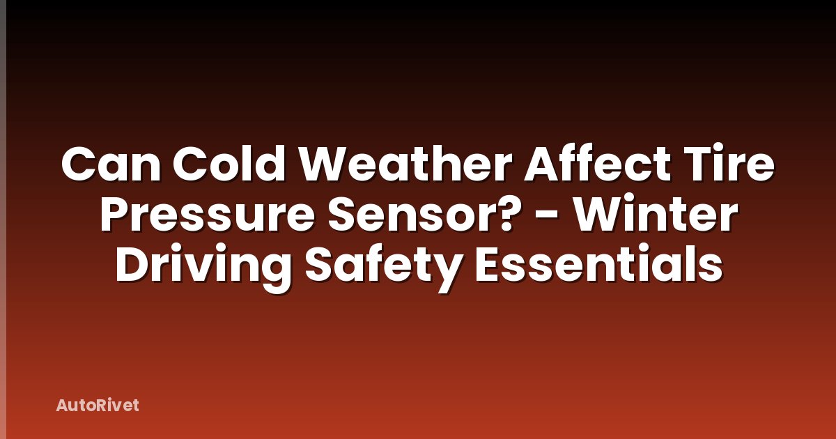 Can Cold Weather Affect Tire Pressure Sensor? - Winter Driving Safety Essentials