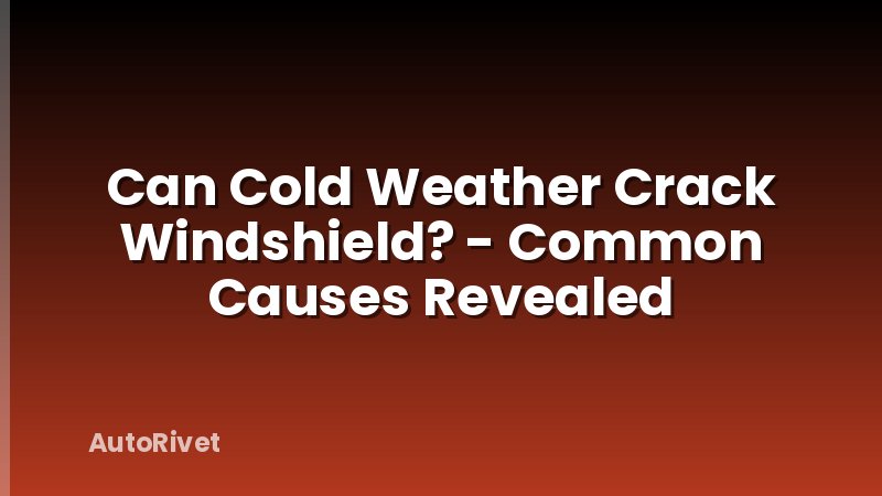 Can Cold Weather Crack Windshield? - Common Causes Revealed