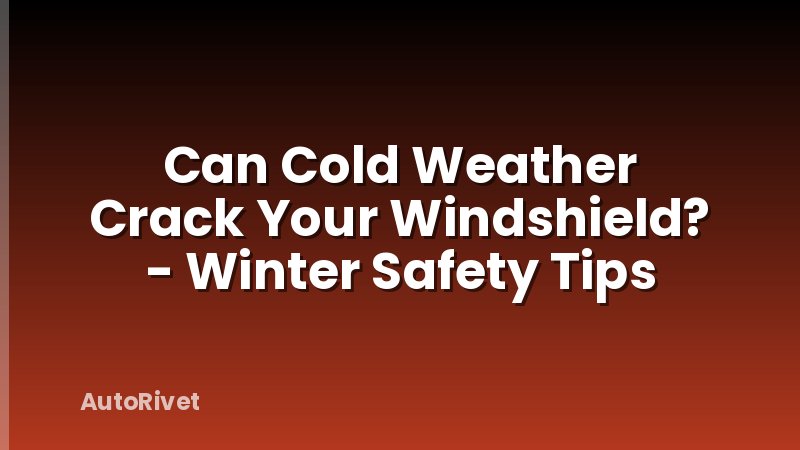 Can Cold Weather Crack Your Windshield? - Winter Safety Tips