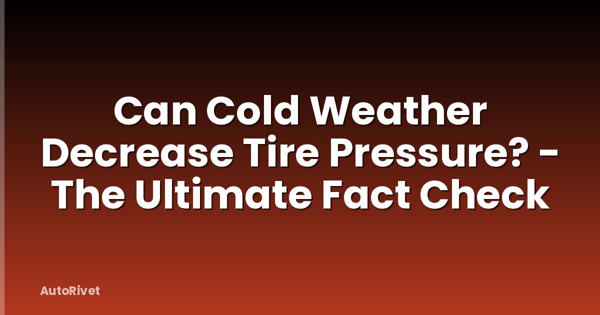 Can Cold Weather Decrease Tire Pressure? - The Ultimate Fact Check