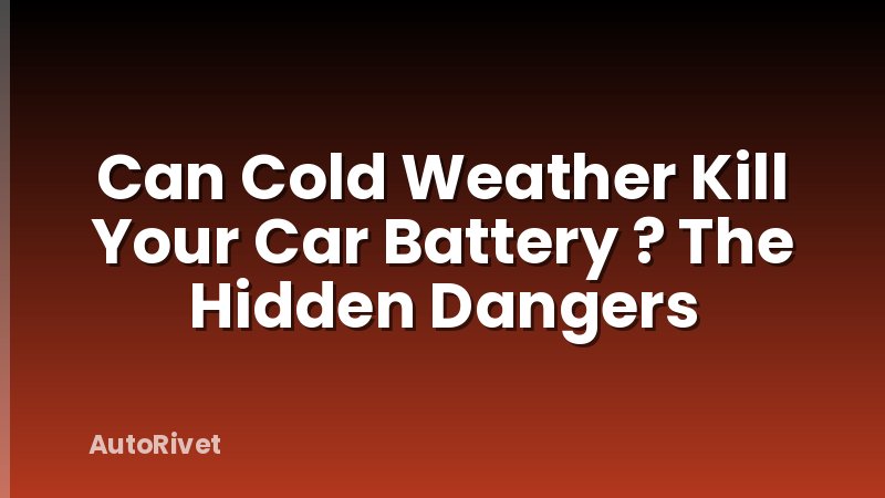 Can Cold Weather Kill Your Car Battery ? The Hidden Dangers