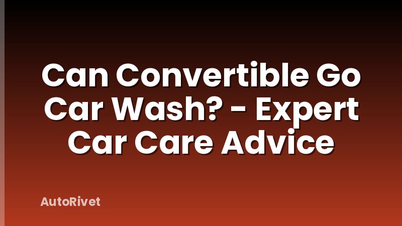 Can Convertible Go Car Wash? - Expert Car Care Advice