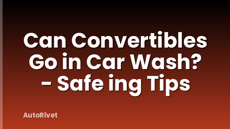 Can Convertibles Go in Car Wash? - Safe ing Tips