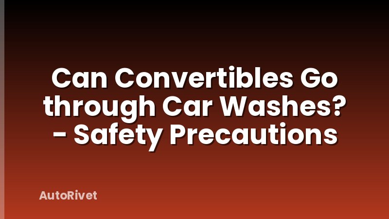 Can Convertibles Go through Car Washes? - Safety Precautions