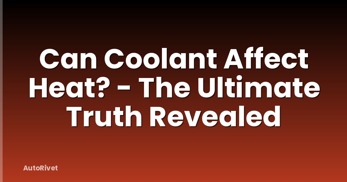 Can Coolant Affect Heat? - The Ultimate Truth Revealed