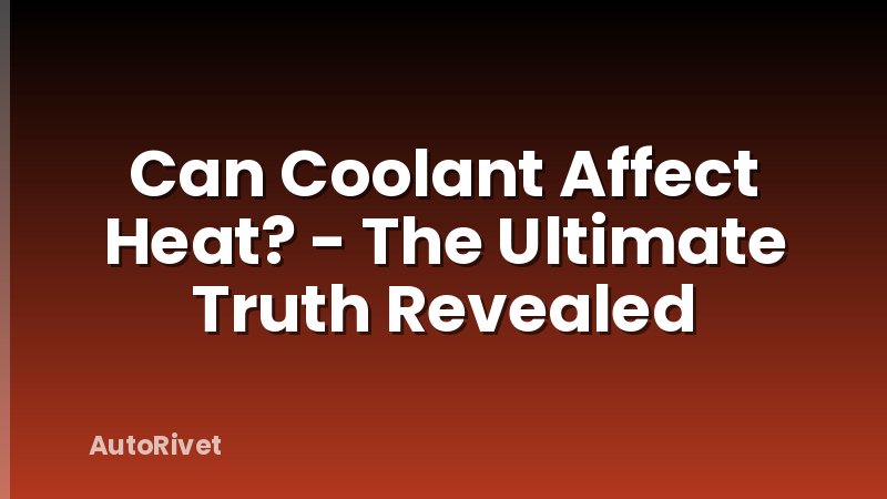 Can Coolant Affect Heat? - The Ultimate Truth Revealed