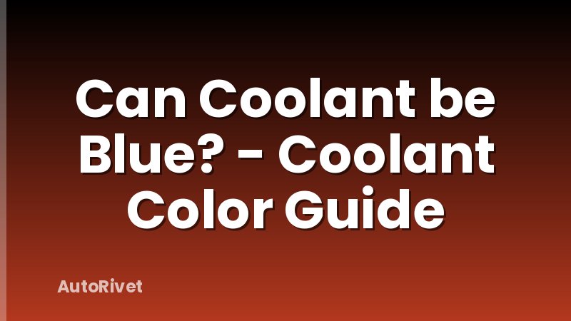Can Coolant be Blue? - Coolant Color Guide