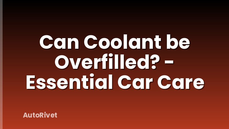 Can Coolant be Overfilled? - Essential Car Care