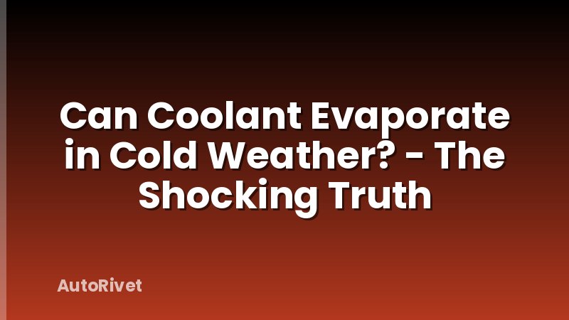Can Coolant Evaporate in Cold Weather? - The Shocking Truth