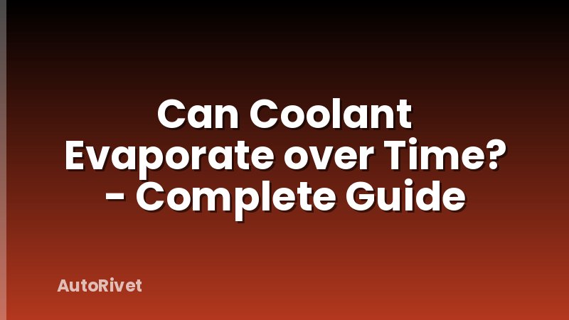 Can Coolant Evaporate over Time? - Complete Guide