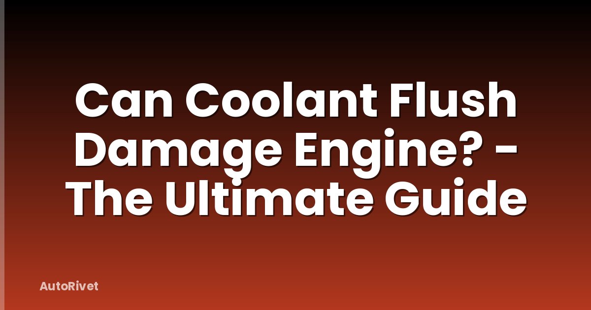Can Coolant Flush Damage Engine? - The Ultimate Guide