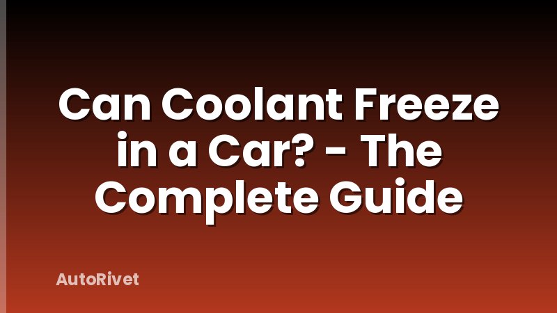 Can Coolant Freeze in a Car? - The Complete Guide