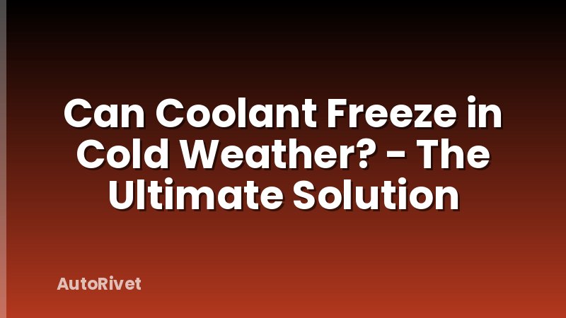 Can Coolant Freeze in Cold Weather? - The Ultimate Solution