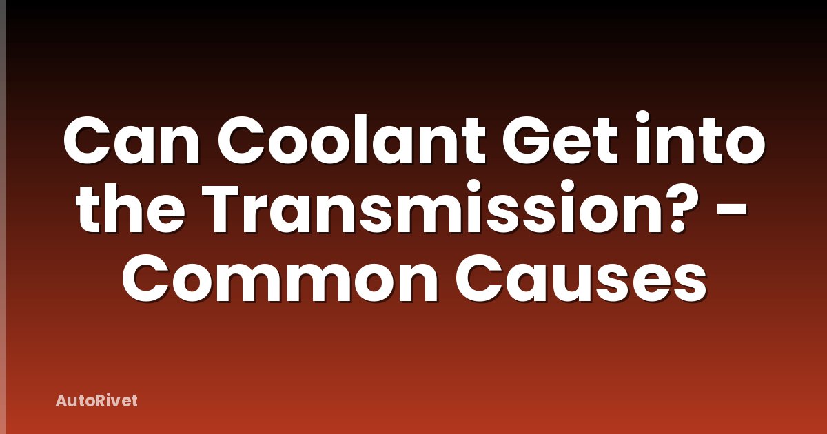 Can Coolant Get into the Transmission? - Common Causes