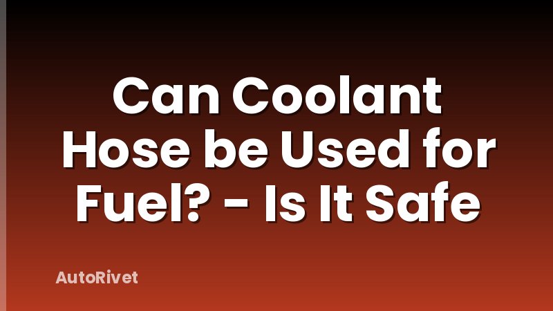 Can Coolant Hose be Used for Fuel? - Is It Safe
