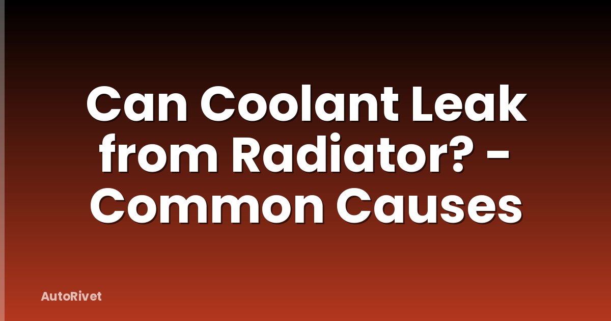 Can Coolant Leak from Radiator? - Common Causes