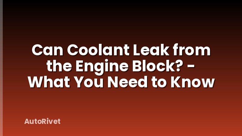 Can Coolant Leak from the Engine Block? - What You Need to Know
