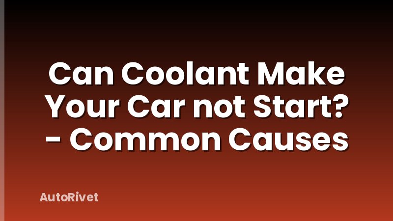 Can Coolant Make Your Car not Start? - Common Causes