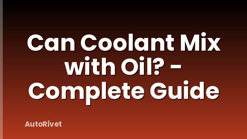 Can Coolant Mix with Oil? - Complete Guide