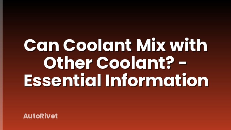 Can Coolant Mix with Other Coolant? - Essential Information