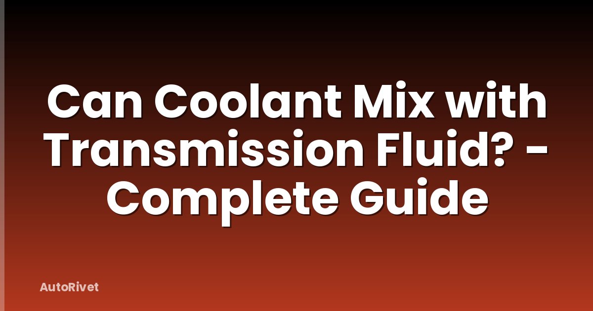 Can Coolant Mix with Transmission Fluid? - Complete Guide