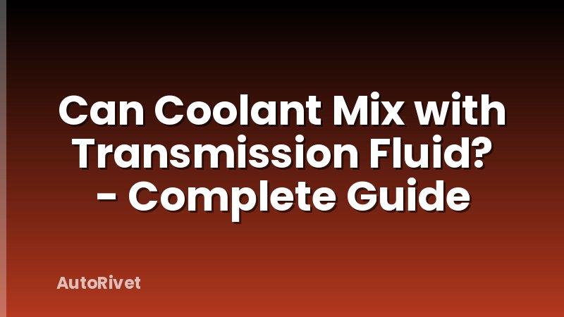 Can Coolant Mix with Transmission Fluid? - Complete Guide