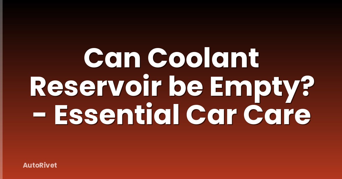 Can Coolant Reservoir be Empty? - Essential Car Care