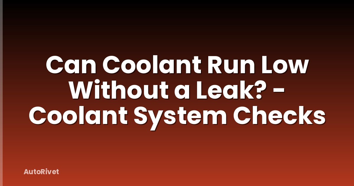 Can Coolant Run Low Without a Leak? - Coolant System Checks