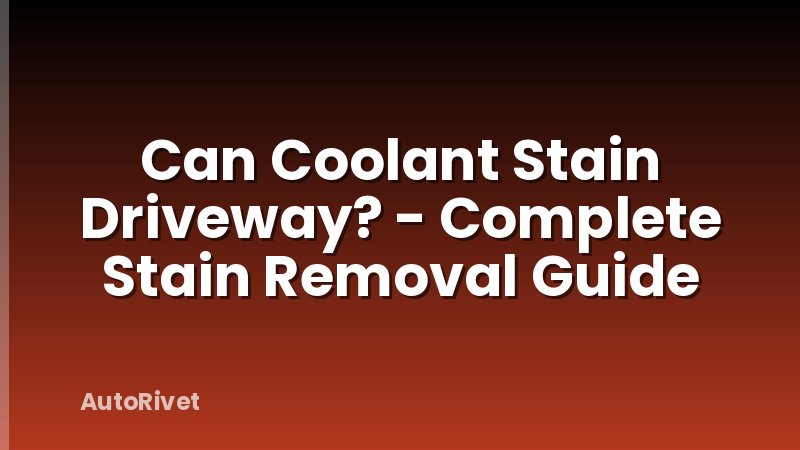 Can Coolant Stain Driveway? - Complete Stain Removal Guide