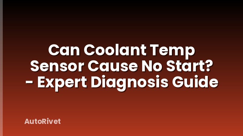 Can Coolant Temp Sensor Cause No Start? - Expert Diagnosis Guide