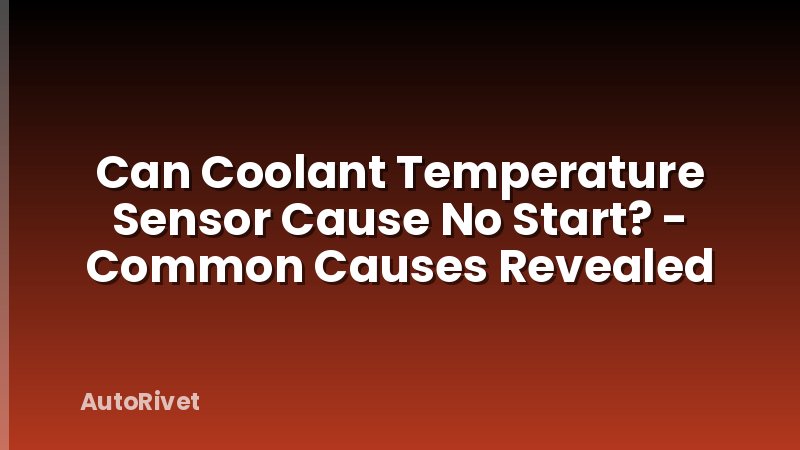 Can Coolant Temperature Sensor Cause No Start? - Common Causes Revealed