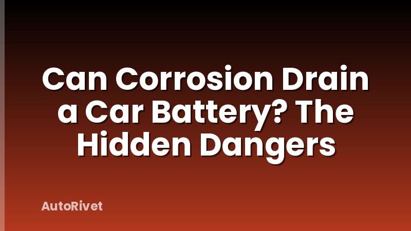 Can Corrosion Drain a Car Battery? The Hidden Dangers