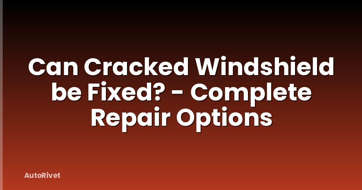 Can Cracked Windshield be Fixed? - Complete Repair Options