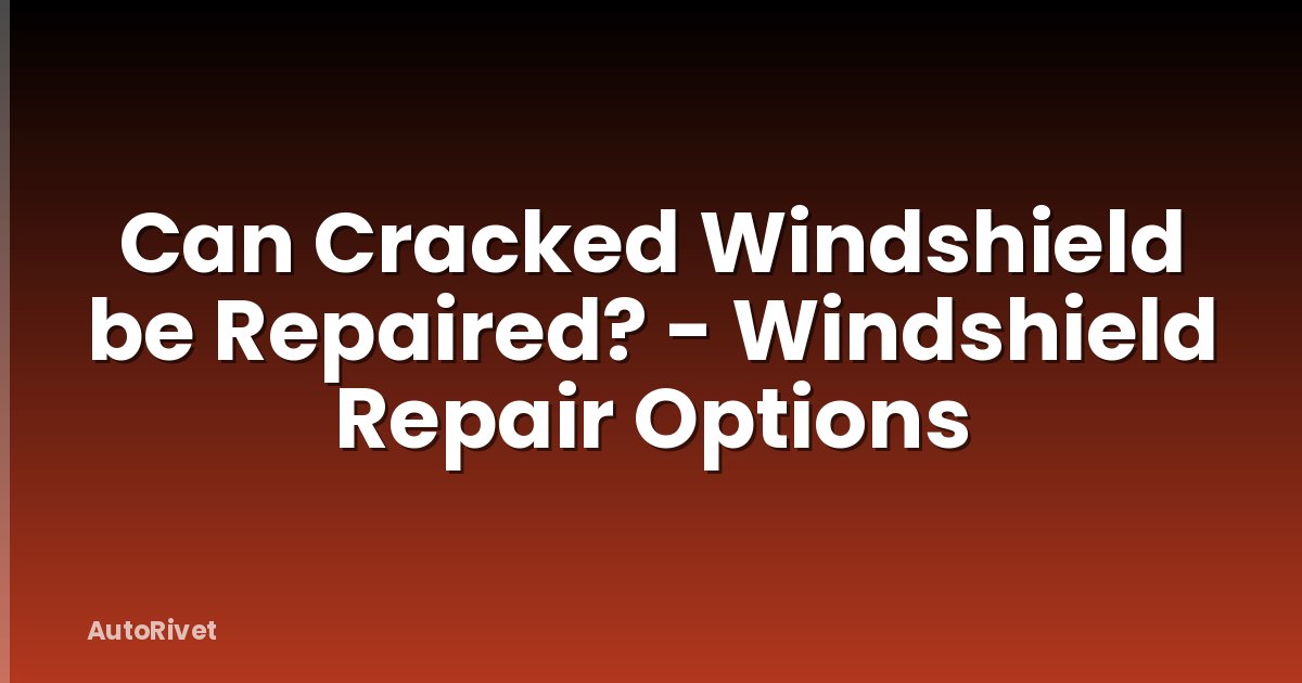 Can Cracked Windshield be Repaired? - Windshield Repair Options