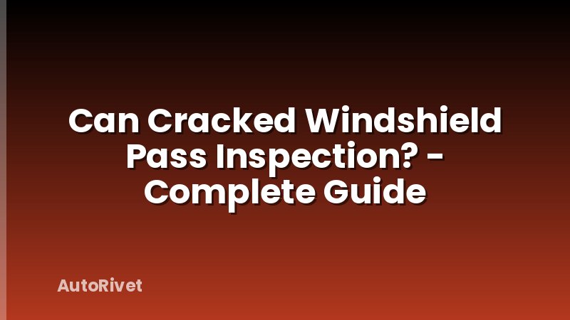 Can Cracked Windshield Pass Inspection? - Complete Guide