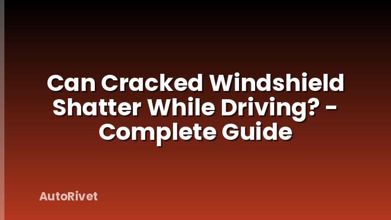 Can Cracked Windshield Shatter While Driving? - Complete Guide