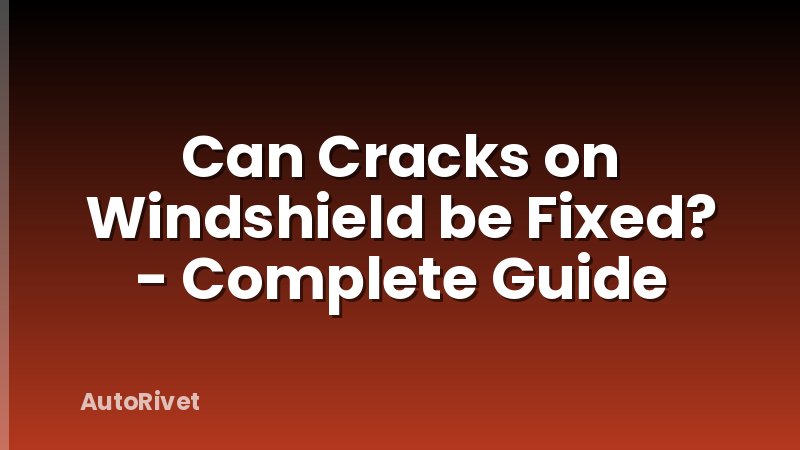 Can Cracks on Windshield be Fixed? - Complete Guide