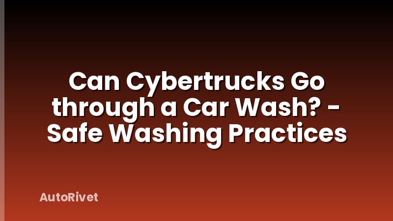 Can Cybertrucks Go through a Car Wash? - Safe Washing Practices