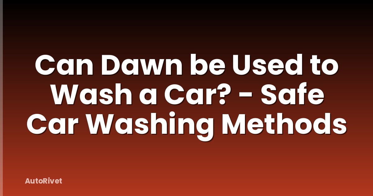 Can Dawn be Used to Wash a Car? - Safe Car Washing Methods