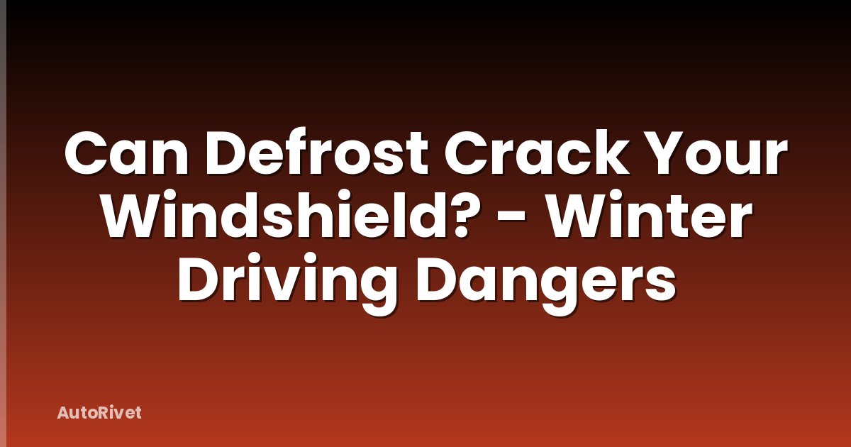 Can Defrost Crack Your Windshield? - Winter Driving Dangers