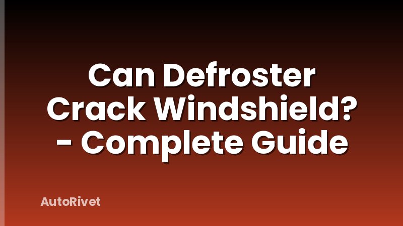 Can Defroster Crack Windshield? - Complete Guide