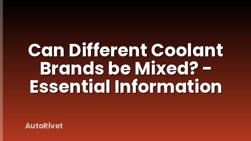 Can Different Coolant Brands be Mixed? - Essential Information