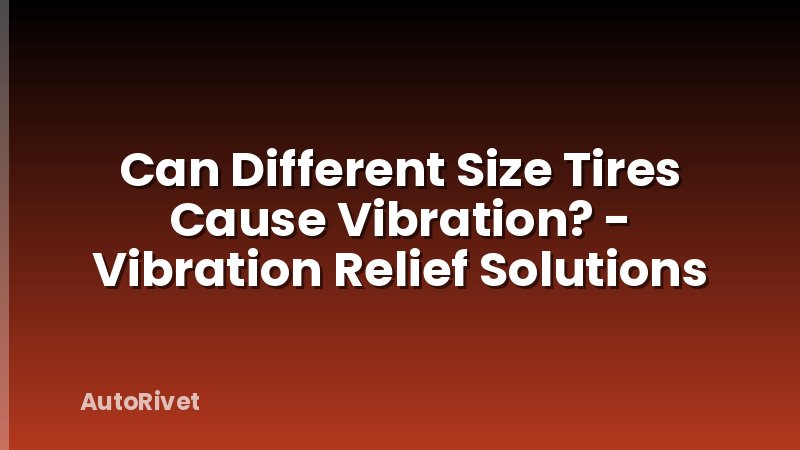 Can Different Size Tires Cause Vibration? - Vibration Relief Solutions