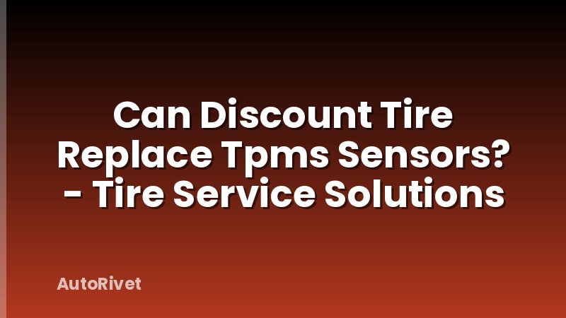 Can Discount Tire Replace Tpms Sensors? - Tire Service Solutions