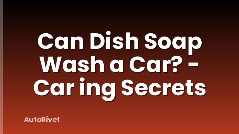Can Dish Soap Wash a Car? - Car ing Secrets