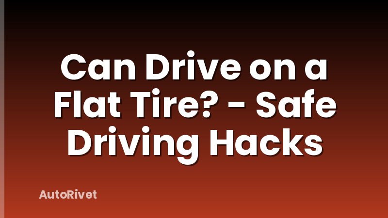 Can Drive on a Flat Tire? - Safe Driving Hacks
