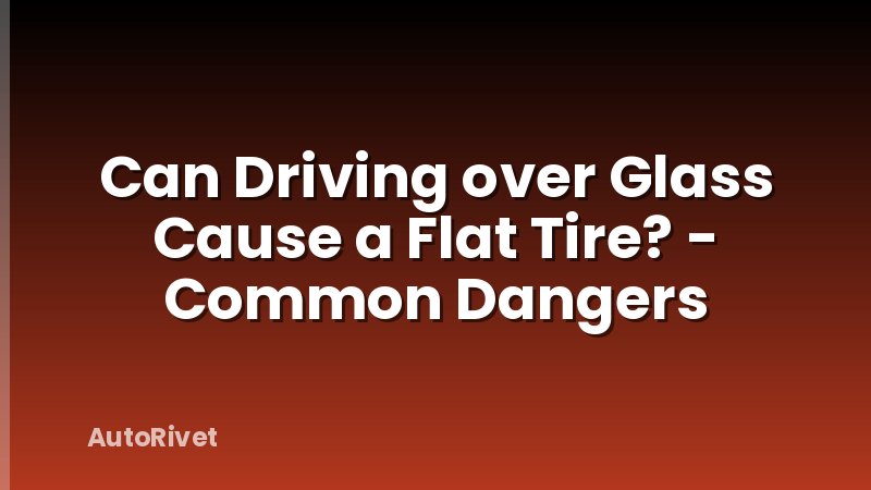 Can Driving over Glass Cause a Flat Tire? - Common Dangers